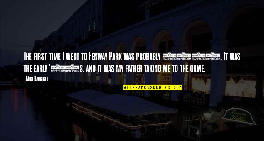 First Time Father Quotes By Mike Barnicle: The first time I went to Fenway Park