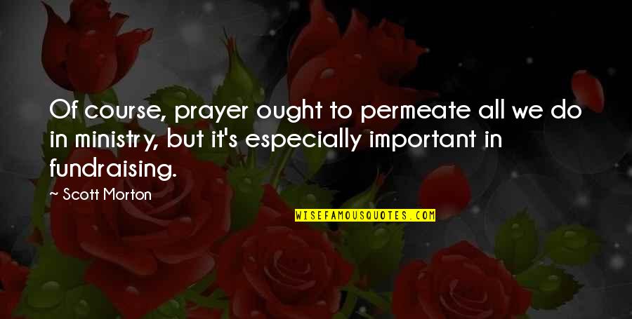 First Time Flight Journey Quotes By Scott Morton: Of course, prayer ought to permeate all we