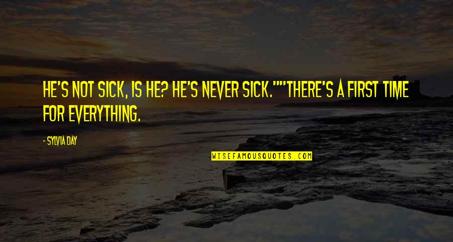 First Time For Everything Quotes By Sylvia Day: He's not sick, is he? He's never sick.""There's