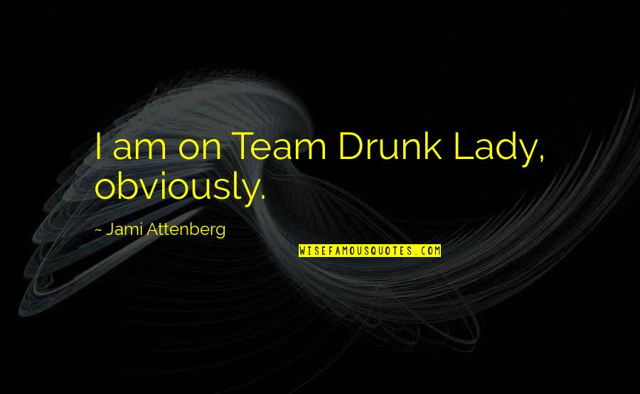 First Time Grandmother Quotes By Jami Attenberg: I am on Team Drunk Lady, obviously.