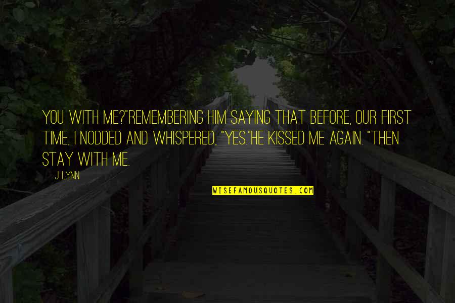 First Time I Kissed You Quotes By J. Lynn: You with me?"Remembering him saying that before, our First Time I Kissed You Quotes By J. Lynn: You with me?"Remembering him saying that before, our