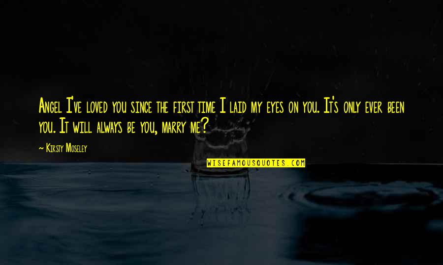First Time I Laid My Eyes On You Quotes By Kirsty Moseley: Angel I've loved you since the first time First Time I Laid My Eyes On You Quotes By Kirsty Moseley: Angel I've loved you since the first time