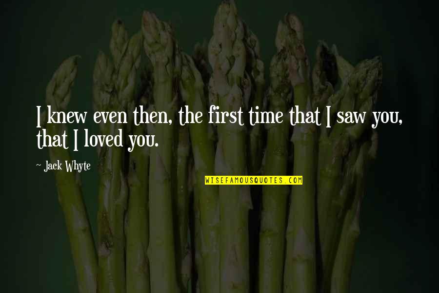 First Time I Love You Quotes By Jack Whyte: I knew even then, the first time that