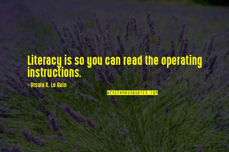 First Time I Met My Friend Quotes By Ursula K. Le Guin: Literacy is so you can read the operating