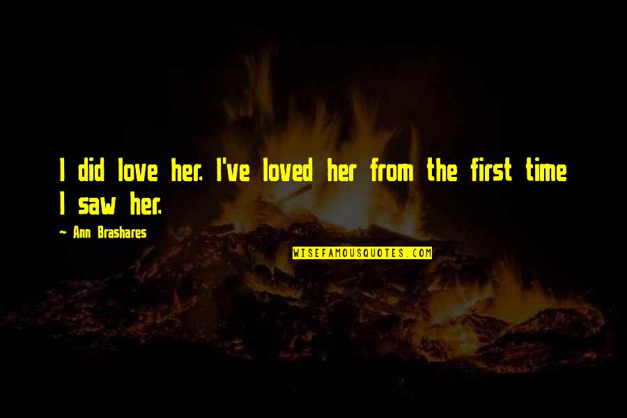 First Time I Saw You Love Quotes By Ann Brashares: I did love her. I've loved her from