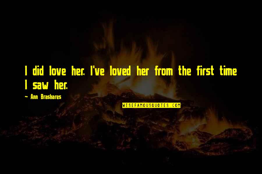 First Time I Saw You Love Quotes By Ann Brashares: I did love her. I've loved her from First Time I Saw You Love Quotes By Ann Brashares: I did love her. I've loved her from