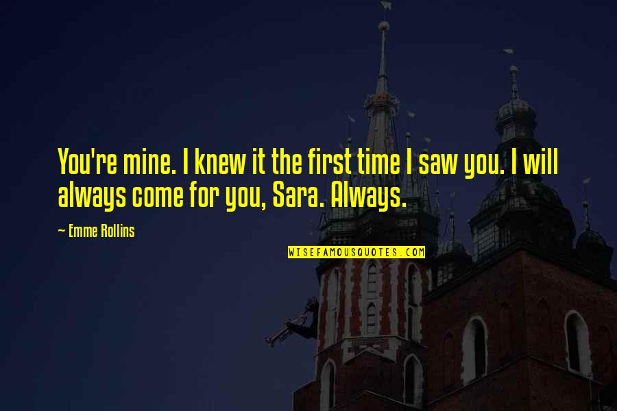 First Time I Saw You Quotes By Emme Rollins: You're mine. I knew it the first time