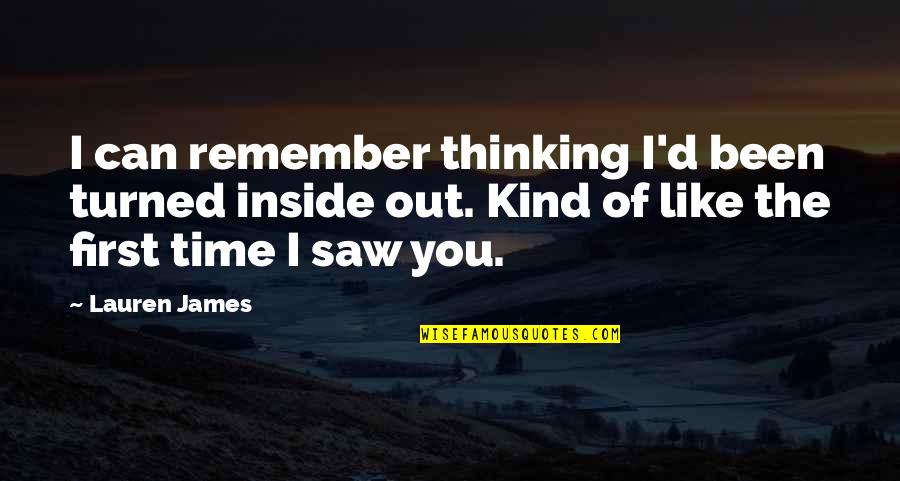 First Time I Saw You Quotes By Lauren James: I can remember thinking I'd been turned inside