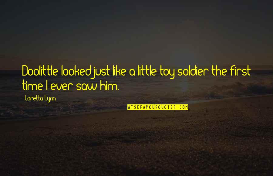 First Time I Saw You Quotes By Loretta Lynn: Doolittle looked just like a little toy soldier