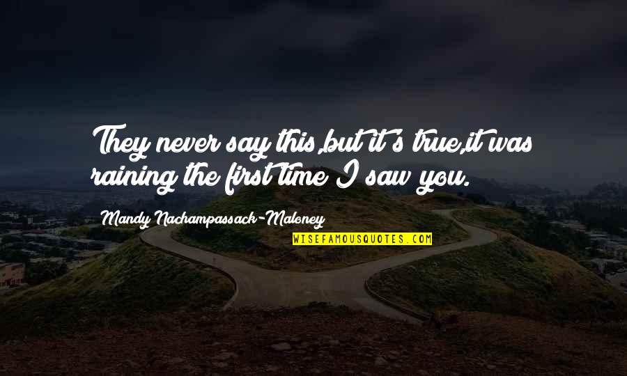 First Time I Saw You Quotes By Mandy Nachampassack-Maloney: They never say this,but it's true,it was raining