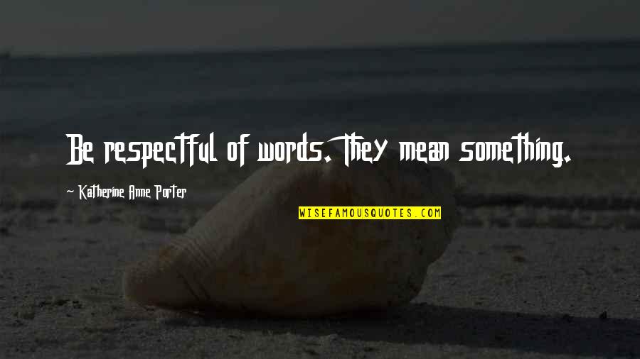 First Time I Saw Your Face Quotes By Katherine Anne Porter: Be respectful of words. They mean something.