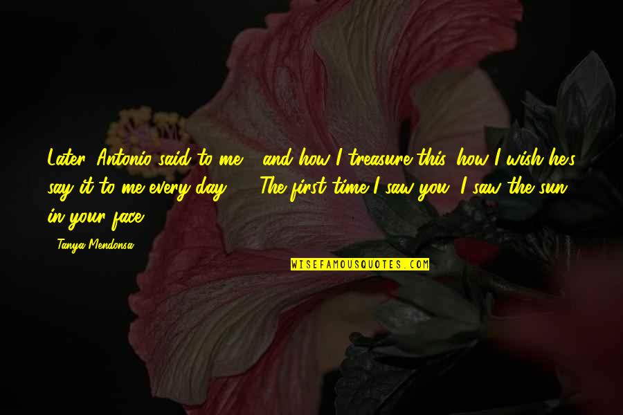 First Time I Saw Your Face Quotes By Tanya Mendonsa: Later, Antonio said to me - and how
