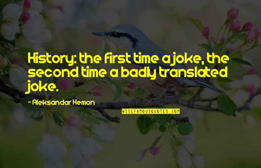 First Time In History Quotes By Aleksandar Hemon: History: the first time a joke, the second