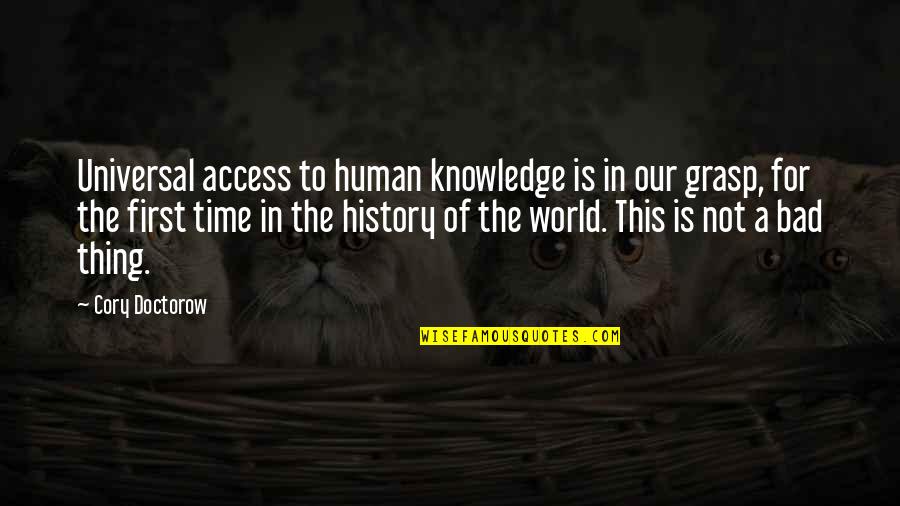 First Time In History Quotes By Cory Doctorow: Universal access to human knowledge is in our