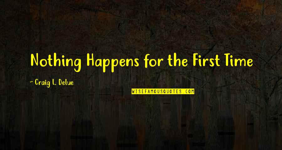 First Time In History Quotes By Craig L. Delue: Nothing Happens for the First Time