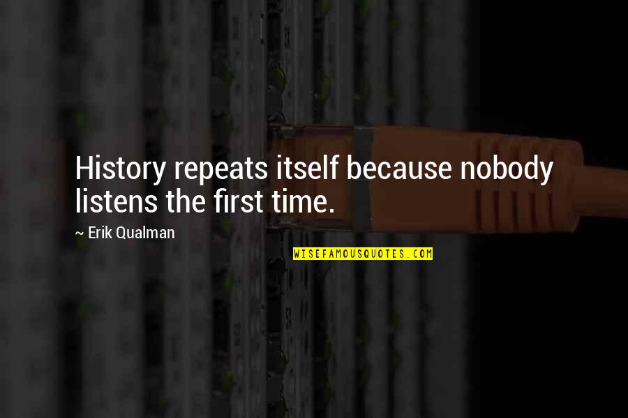 First Time In History Quotes By Erik Qualman: History repeats itself because nobody listens the first