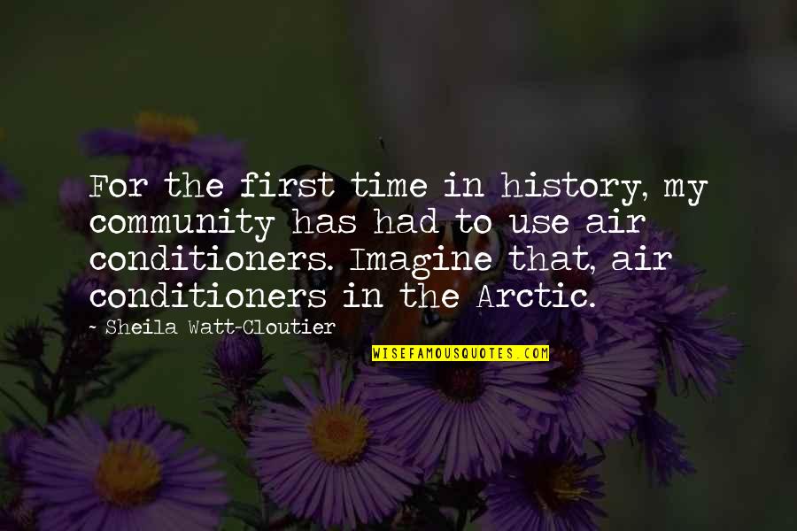 First Time In History Quotes By Sheila Watt-Cloutier: For the first time in history, my community