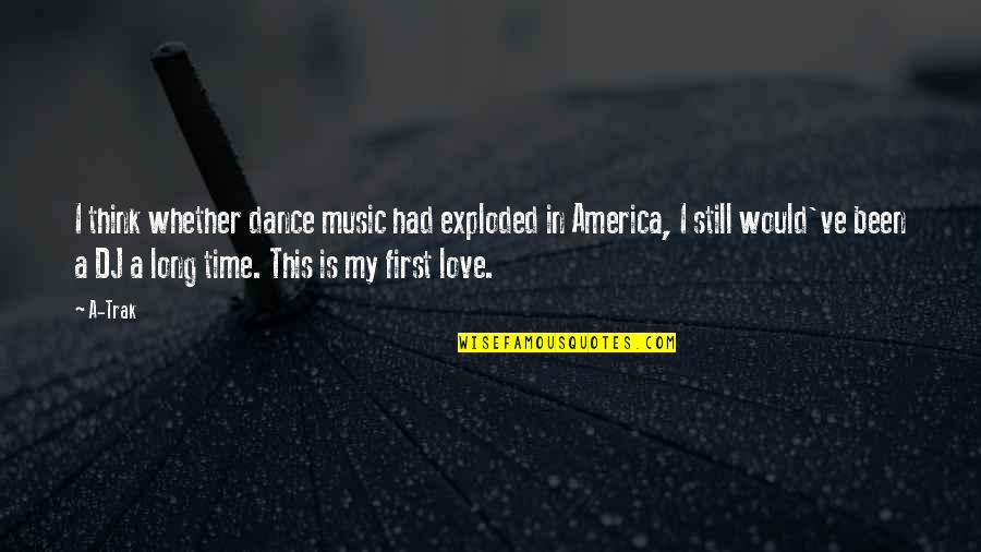 First Time In Love Quotes By A-Trak: I think whether dance music had exploded in