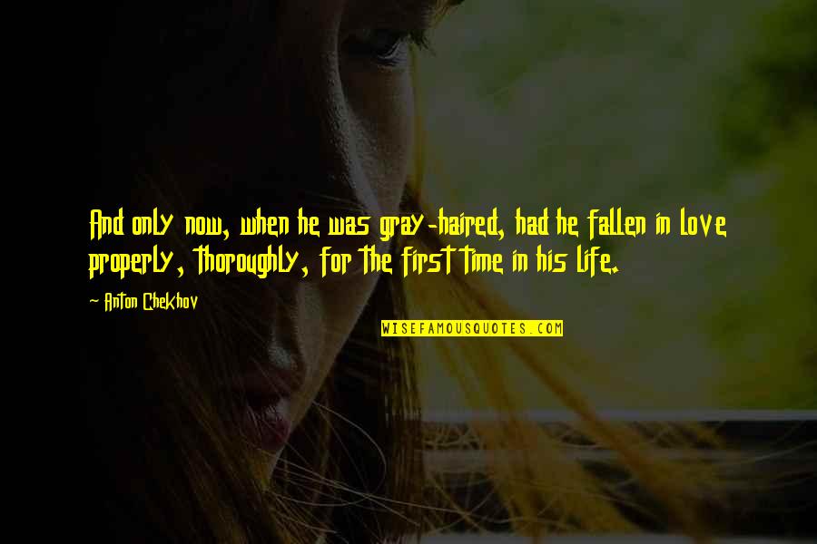 First Time In Love Quotes By Anton Chekhov: And only now, when he was gray-haired, had