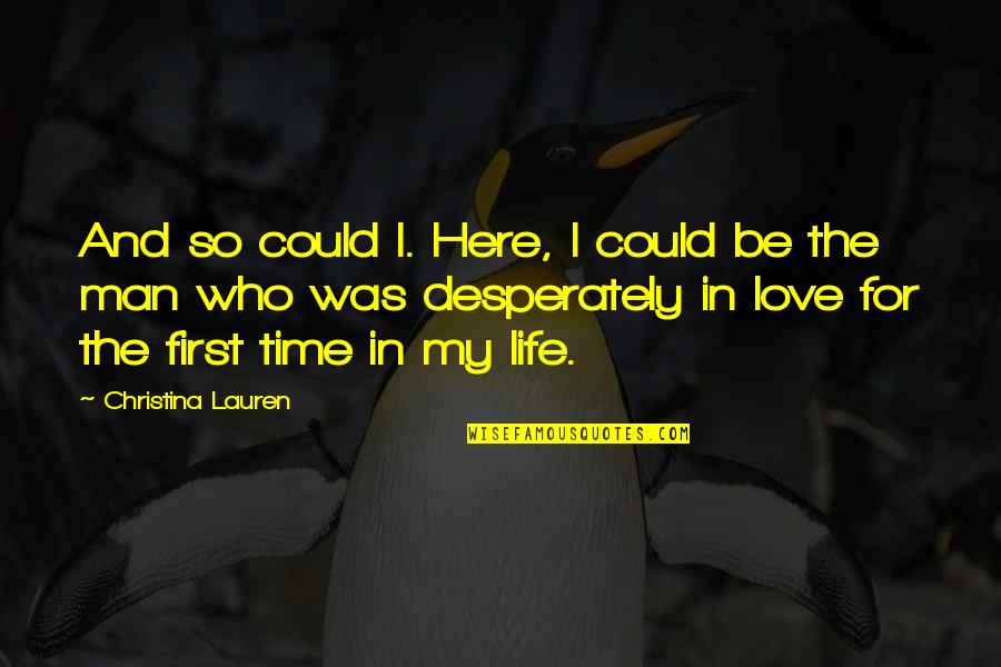 First Time In Love Quotes By Christina Lauren: And so could I. Here, I could be