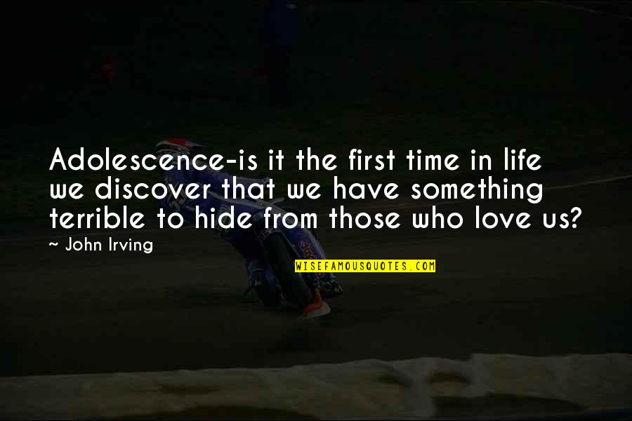 First Time In Love Quotes By John Irving: Adolescence-is it the first time in life we