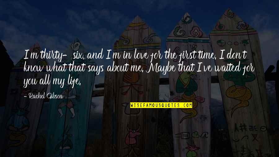 First Time In Love Quotes By Rachel Gibson: I'm thirty-six, and I'm in love for the