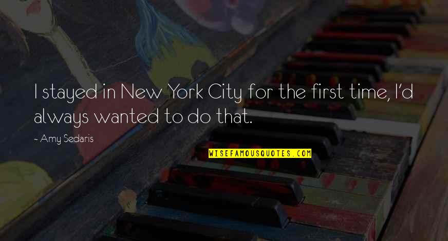 First Time Is Always The Best Time Quotes By Amy Sedaris: I stayed in New York City for the