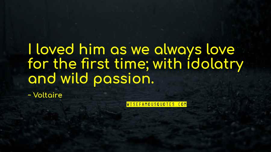 First Time Is Always The Best Time Quotes By Voltaire: I loved him as we always love for