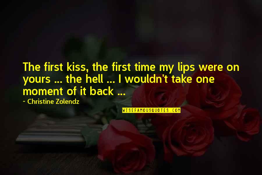 First Time Kiss Quotes By Christine Zolendz: The first kiss, the first time my lips First Time Kiss Quotes By Christine Zolendz: The first kiss, the first time my lips