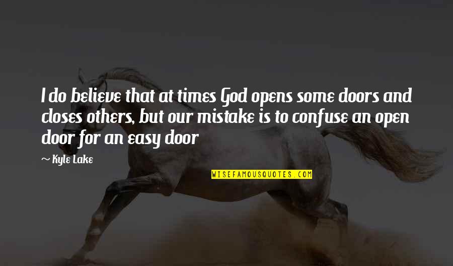 First Time Kiss Quotes By Kyle Lake: I do believe that at times God opens