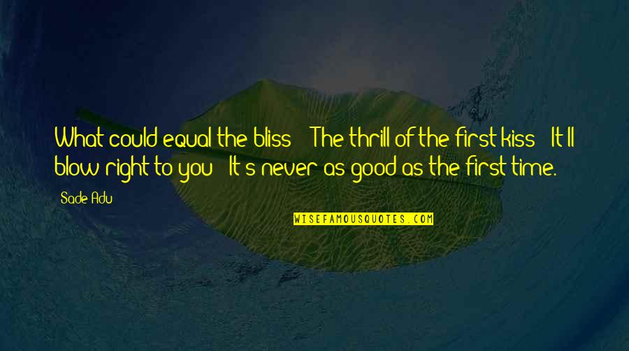 First Time Kiss Quotes By Sade Adu: What could equal the bliss? / The thrill First Time Kiss Quotes By Sade Adu: What could equal the bliss? / The thrill