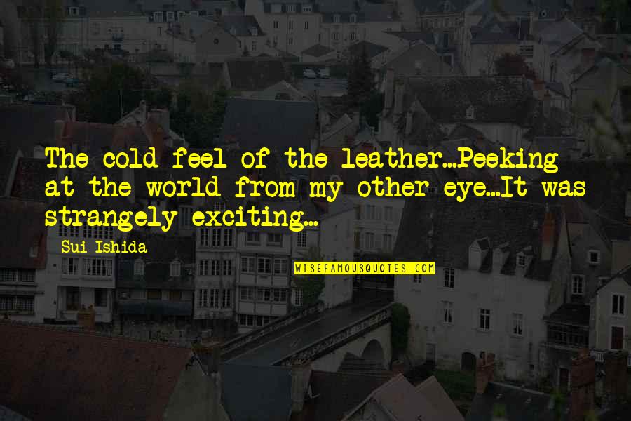 First Time Kiss Quotes By Sui Ishida: The cold feel of the leather...Peeking at the