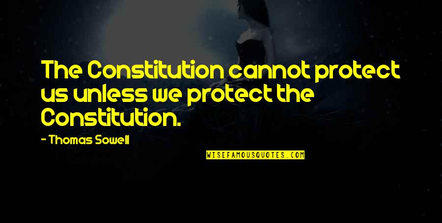 First Time Love Proposal Quotes By Thomas Sowell: The Constitution cannot protect us unless we protect