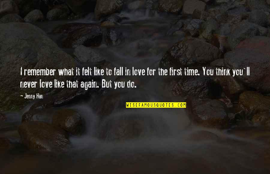 First Time Love Quotes By Jenny Han: I remember what it felt like to fall