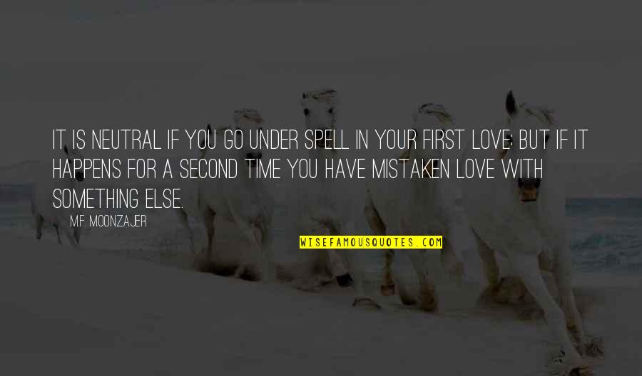 First Time Love Quotes By M.F. Moonzajer: It is neutral if you go under spell