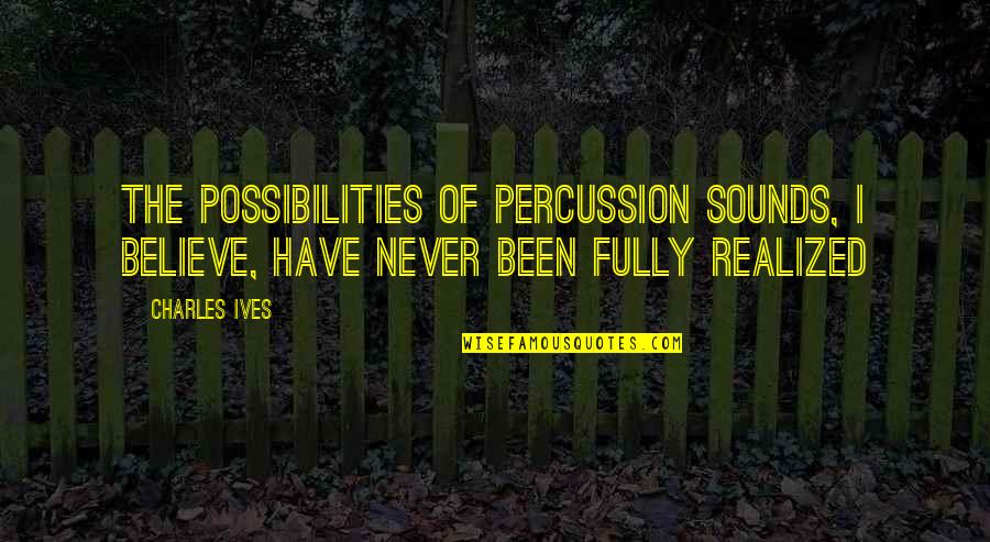 First Time Lovers Quotes By Charles Ives: The possibilities of percussion sounds, I believe, have