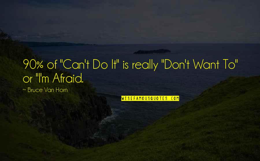 First Time Meet Best Friend Quotes By Bruce Van Horn: 90% of "Can't Do It" is really "Don't First Time Meet Best Friend Quotes By Bruce Van Horn: 90% of "Can't Do It" is really "Don't