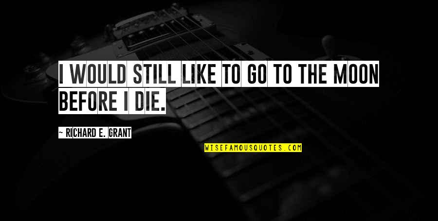 First Time Meet Friend Quotes By Richard E. Grant: I would still like to go to the