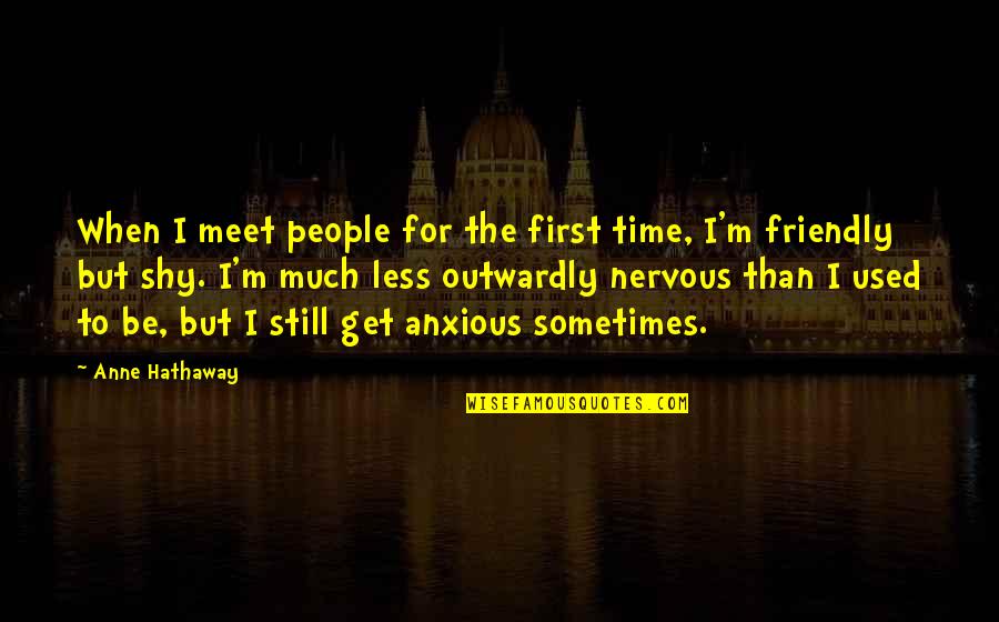 First Time Meet Quotes By Anne Hathaway: When I meet people for the first time,