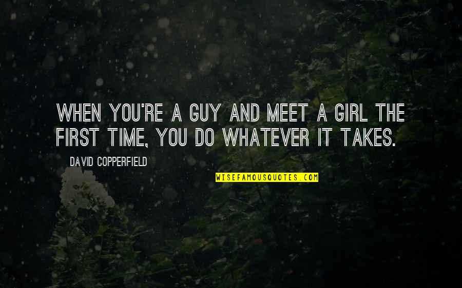 First Time Meet You Quotes By David Copperfield: When you're a guy and meet a girl