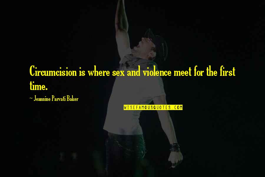 First Time Meet You Quotes By Jeannine Parvati Baker: Circumcision is where sex and violence meet for