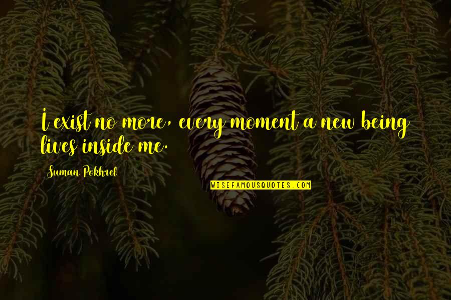 First Time Meet You Quotes By Suman Pokhrel: I exist no more, every moment a new