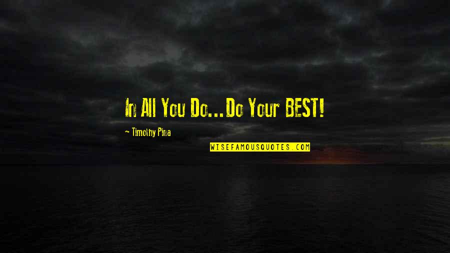 First Time Meeting Love Quotes By Timothy Pina: In All You Do...Do Your BEST!