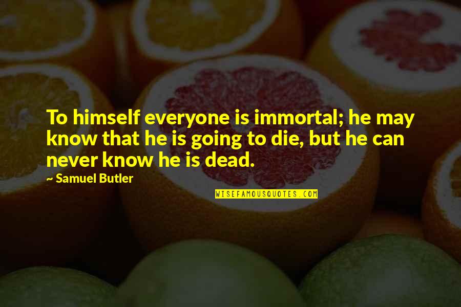 First Time Meeting You Quotes By Samuel Butler: To himself everyone is immortal; he may know