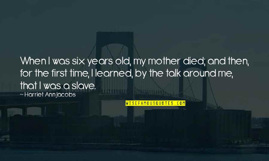 First Time Mother Quotes By Harriet Ann Jacobs: When I was six years old, my mother