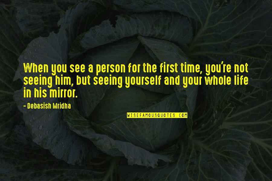 First Time Seeing Each Other Quotes By Debasish Mridha: When you see a person for the first