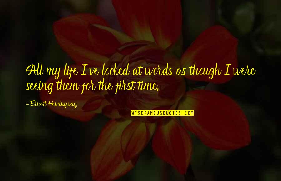 First Time Seeing Each Other Quotes By Ernest Hemingway,: All my life I've looked at words as