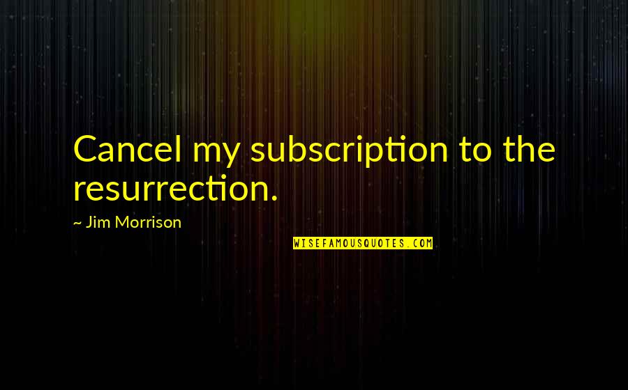 First Time Seeing Each Other Quotes By Jim Morrison: Cancel my subscription to the resurrection.