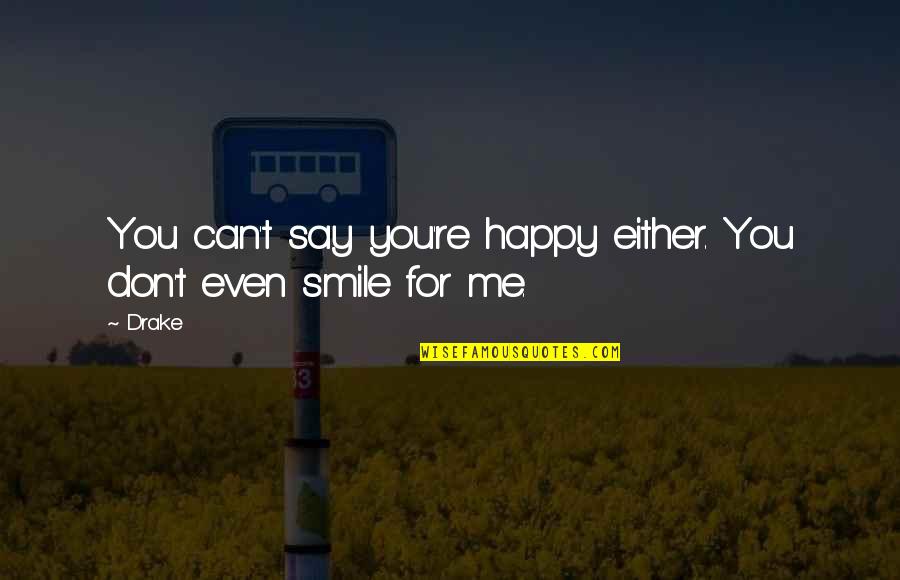 First Time Seeing You Quotes By Drake: You can't say you're happy either. You don't