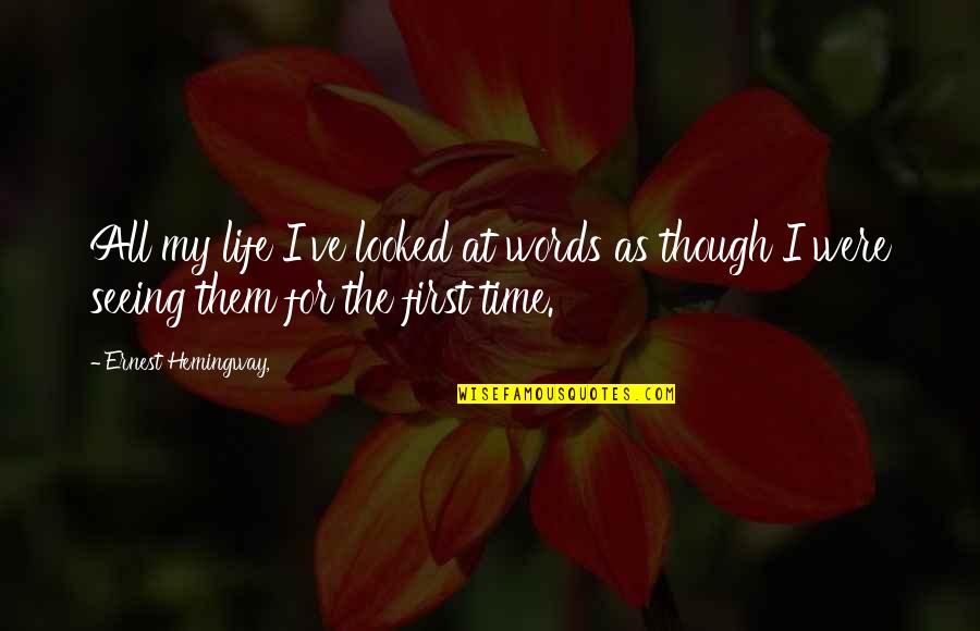 First Time Seeing You Quotes By Ernest Hemingway,: All my life I've looked at words as